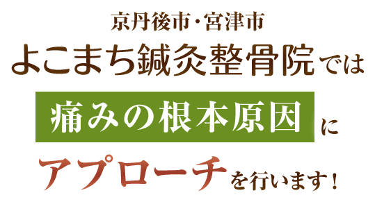 京丹後市・宮津市 よこまち鍼灸整骨院では痛みの根本原因にアプローチを行います!