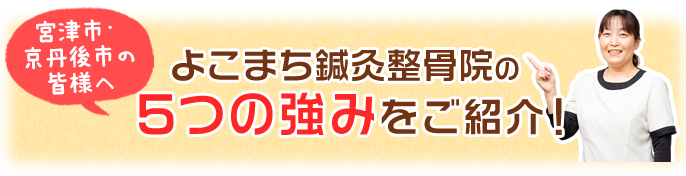 宮津市・京丹後市の皆様へ!よこまち鍼灸整骨院の5つの強みをご紹介!